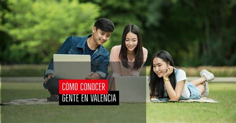 conocer amigos en valencia|Conocer gente en Valencia ciudad 